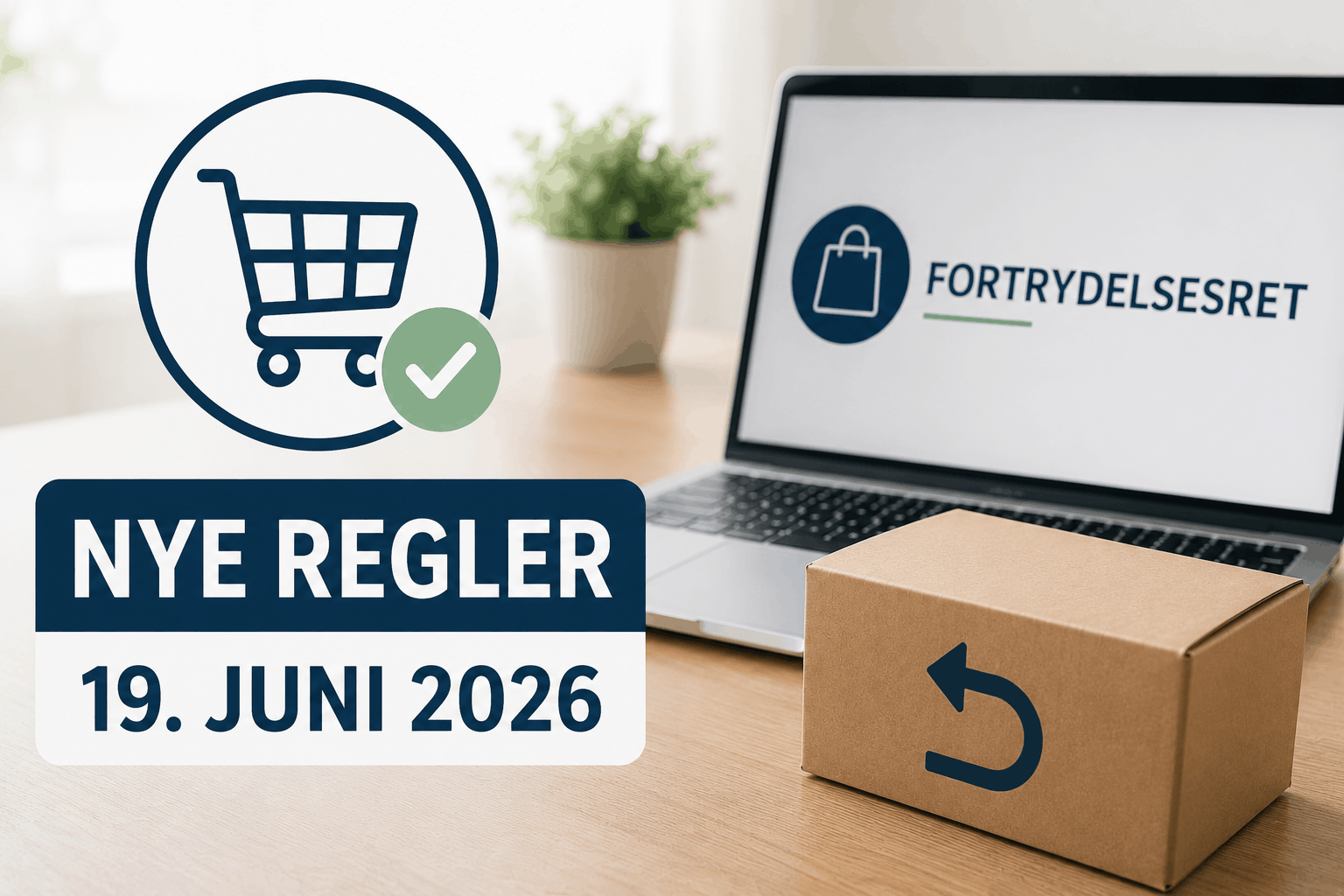 Nye regler for fortrydelsesret ved online køb fra 19. juni 2026
